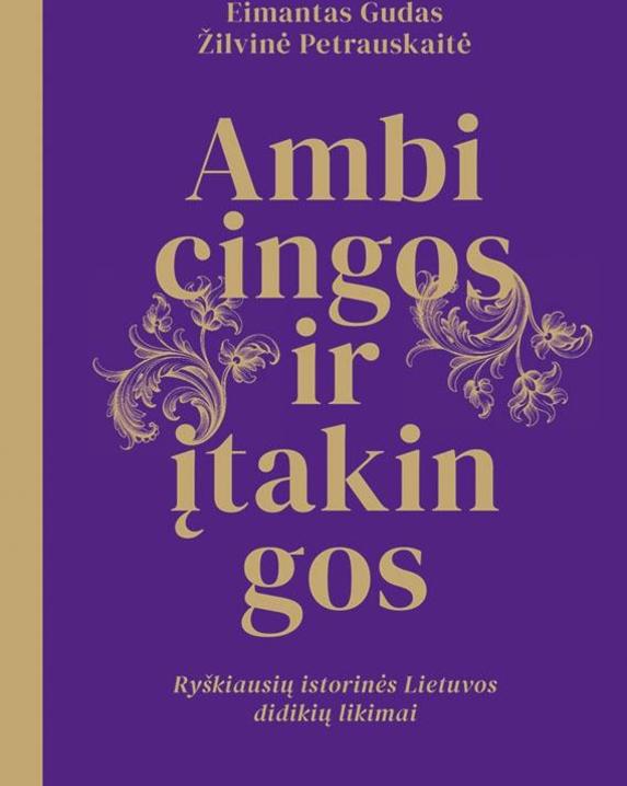 Ambicingos ir įtakingos. Ryškiausių istorinės Lietuvos didikių likimai