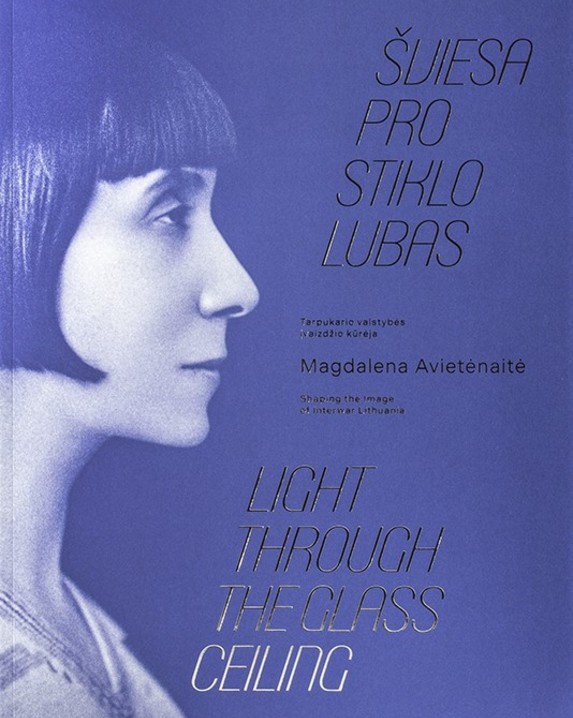 Šviesa pro stiklo lubas. Magdalena Avietėnaitė (1892–1984) – tarpukario valstybės įvaizdžio kūrėja